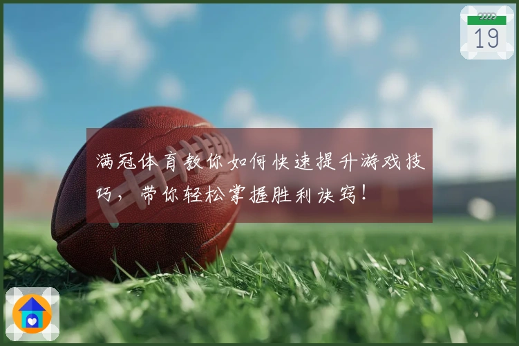 满冠体育教你如何快速提升游戏技巧，带你轻松掌握胜利诀窍！